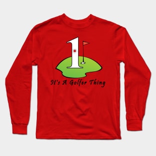 Hole In One It's A Golfer Thing Long Sleeve T-Shirt